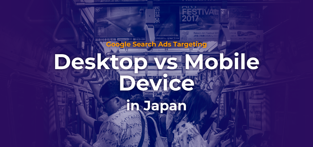 Google Search Ads Targeting: Desktop vs Mobile Device in Japan