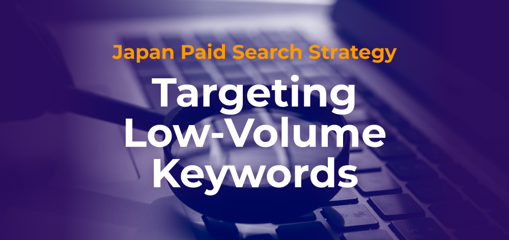 Japan Paid Search Strategy: Targeting Low-Volume Keywords